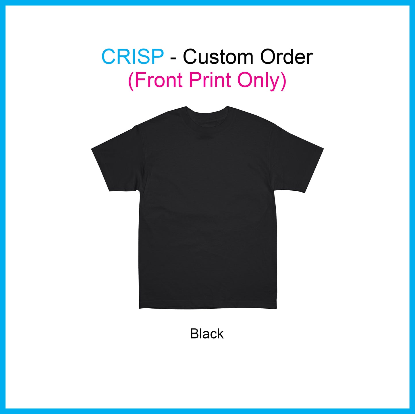 CRISP - Custom Order (Front Print Only)