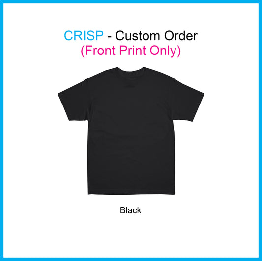 CRISP - Custom Order (Front Print Only)